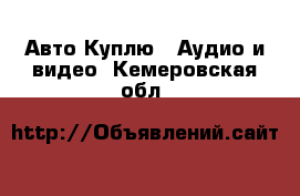 Авто Куплю - Аудио и видео. Кемеровская обл.